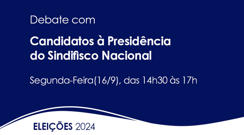 Segundo debate com candidatos à Direção Nacional do Sindifisco ocorre nesta segunda-feira (16)